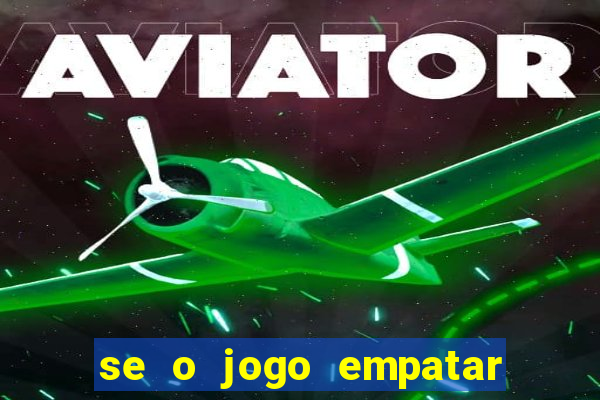 se o jogo empatar hoje quem ganha